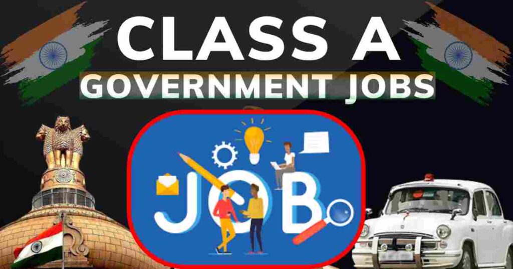 Class A Government Jobs - क्लास ए सरकारी नौकरियाँ